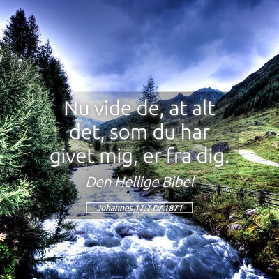 Picture 05 - Johannes 17:7 DA1871 - Nu vide de, at alt det, som du har givet mig, er - Bible Verse Picture