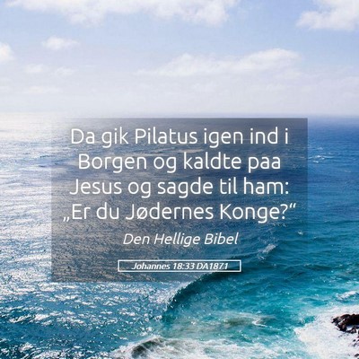 Picture 05 - Johannes 18:33 DA1871 - Da gik Pilatus igen ind i Borgen og kaldte paa - Bible Verse Picture