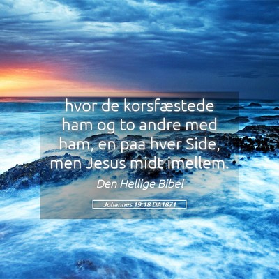Picture 05 - Johannes 19:18 DA1871 - hvor de korsfæstede ham og to andre med ham, en - Bible Verse Picture