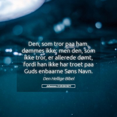 Picture 05 - Johannes 3:18 DA1871 - Den, som tror paa ham, dømmes ikke; men den, som - Bible Verse Picture