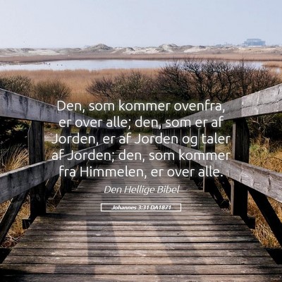Picture 05 - Johannes 3:31 DA1871 - Den, som kommer ovenfra, er over alle; den, som - Bible Verse Picture