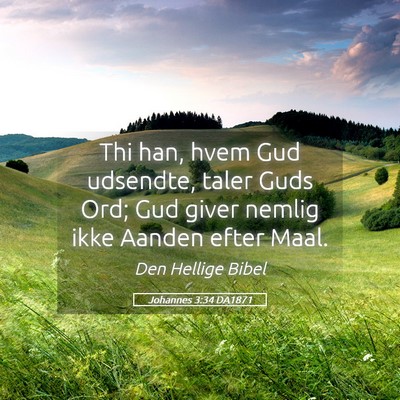 Picture 05 - Johannes 3:34 DA1871 - Thi han, hvem Gud udsendte, taler Guds Ord; Gud - Bible Verse Picture