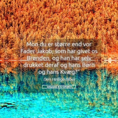 Picture 05 - Johannes 4:12 DA1871 - Mon du er større end vor Fader Jakob, som har - Bible Verse Picture
