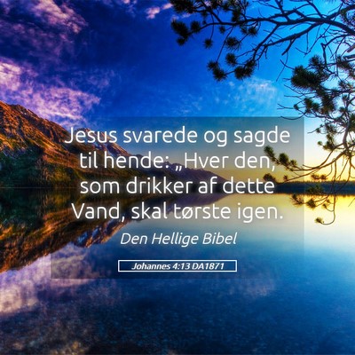 Picture 05 - Johannes 4:13 DA1871 - Jesus svarede og sagde til hende: „Hver den, - Bible Verse Picture