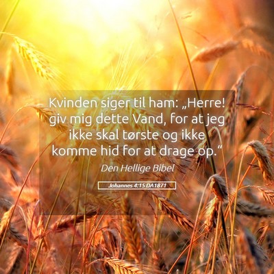 Picture 05 - Johannes 4:15 DA1871 - Kvinden siger til ham: „Herre! giv mig dette - Bible Verse Picture