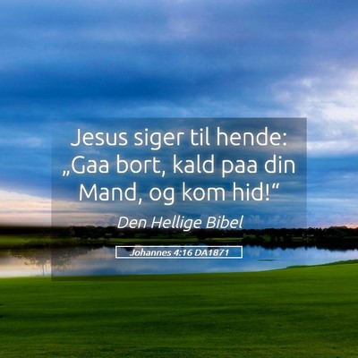 Picture 05 - Johannes 4:16 DA1871 - Jesus siger til hende: „Gaa bort, kald paa din - Bible Verse Picture