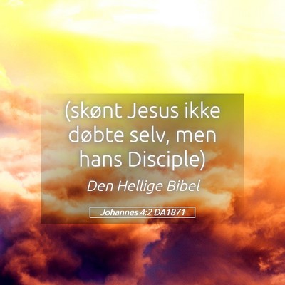 Picture 05 - Johannes 4:2 DA1871 - (skønt Jesus ikke døbte selv, men hans - Bible Verse Picture