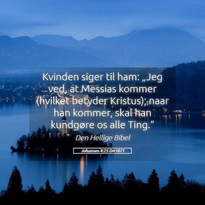 Picture 05 - Johannes 4:25 DA1871 - Kvinden siger til ham: „Jeg ved, at Messias - Bible Verse Picture