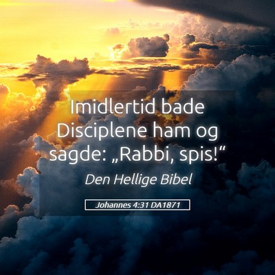 Picture 05 - Johannes 4:31 DA1871 - Imidlertid bade Disciplene ham og sagde: - Bible Verse Picture