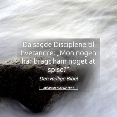 Picture 05 - Johannes 4:33 DA1871 - Da sagde Disciplene til hverandre: „Mon nogen - Bible Verse Picture