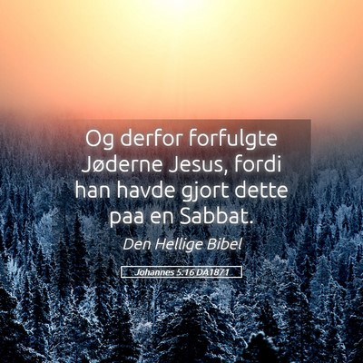 Picture 05 - Johannes 5:16 DA1871 - Og derfor forfulgte Jøderne Jesus, fordi han - Bible Verse Picture