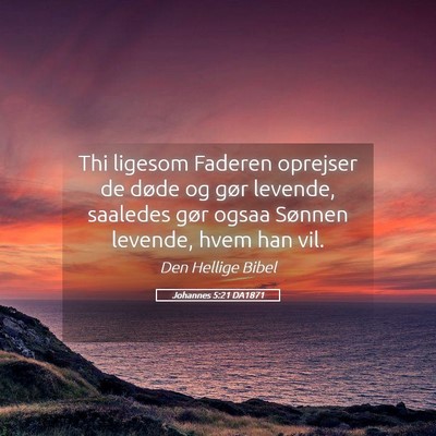 Picture 05 - Johannes 5:21 DA1871 - Thi ligesom Faderen oprejser de døde og gør - Bible Verse Picture