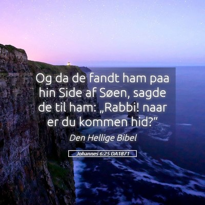 Picture 05 - Johannes 6:25 DA1871 - Og da de fandt ham paa hin Side af Søen, sagde - Bible Verse Picture