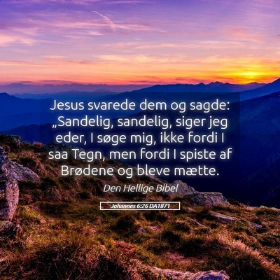 Picture 05 - Johannes 6:26 DA1871 - Jesus svarede dem og sagde: „Sandelig, - Bible Verse Picture