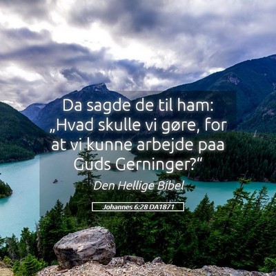 Picture 05 - Johannes 6:28 DA1871 - Da sagde de til ham: „Hvad skulle vi gøre, for - Bible Verse Picture