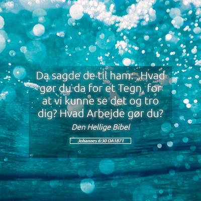 Picture 05 - Johannes 6:30 DA1871 - Da sagde de til ham: „Hvad gør du da for et - Bible Verse Picture