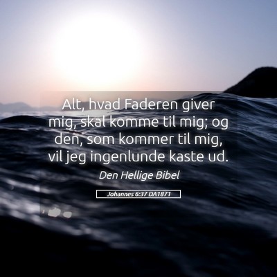 Picture 05 - Johannes 6:37 DA1871 - Alt, hvad Faderen giver mig, skal komme til mig; - Bible Verse Picture