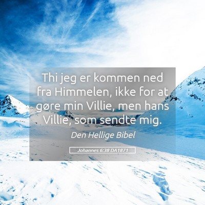 Picture 05 - Johannes 6:38 DA1871 - Thi jeg er kommen ned fra Himmelen, ikke for at - Bible Verse Picture