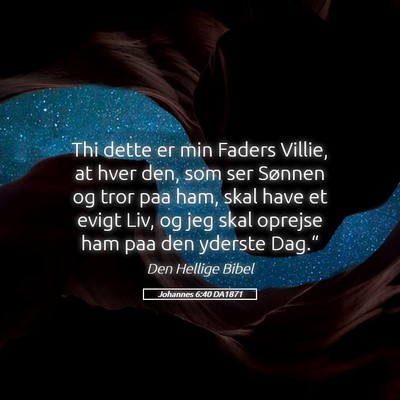Picture 05 - Johannes 6:40 DA1871 - Thi dette er min Faders Villie, at hver den, som - Bible Verse Picture