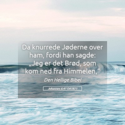 Picture 05 - Johannes 6:41 DA1871 - Da knurrede Jøderne over ham, fordi han sagde: - Bible Verse Picture