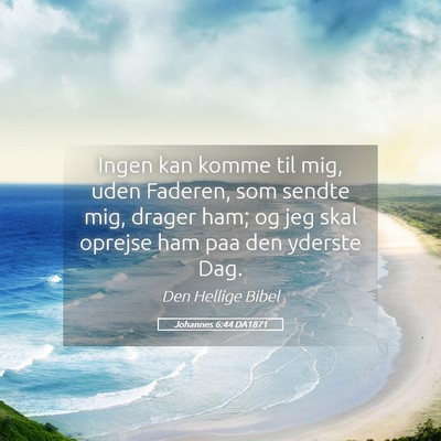 Picture 05 - Johannes 6:44 DA1871 - Ingen kan komme til mig, uden Faderen, som sendte - Bible Verse Picture