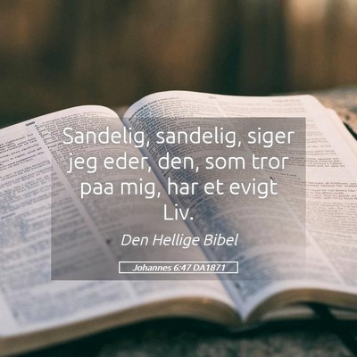 Picture 05 - Johannes 6:47 DA1871 - Sandelig, sandelig, siger jeg eder, den, som tror - Bible Verse Picture