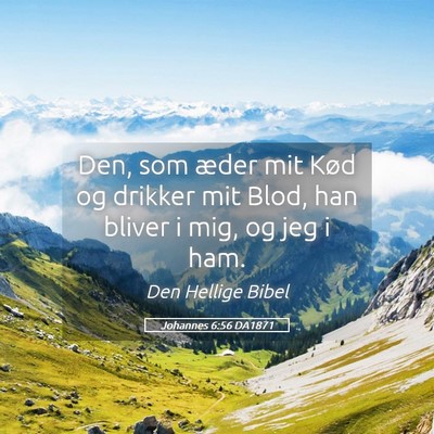 Picture 05 - Johannes 6:56 DA1871 - Den, som æder mit Kød og drikker mit Blod, han - Bible Verse Picture