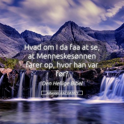 Picture 05 - Johannes 6:62 DA1871 - Hvad om I da faa at se, at Menneskesønnen farer - Bible Verse Picture