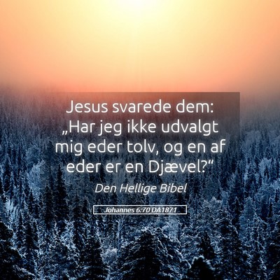 Picture 05 - Johannes 6:70 DA1871 - Jesus svarede dem: „Har jeg ikke udvalgt mig - Bible Verse Picture