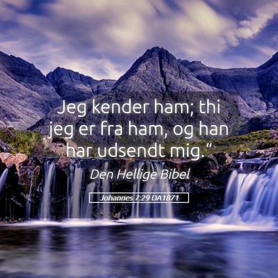Picture 05 - Johannes 7:29 DA1871 - Jeg kender ham; thi jeg er fra ham, og han har - Bible Verse Picture
