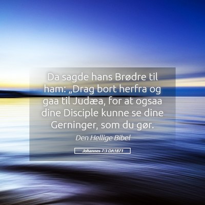 Picture 05 - Johannes 7:3 DA1871 - Da sagde hans Brødre til ham: „Drag bort - Bible Verse Picture