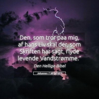 Picture 05 - Johannes 7:38 DA1871 - Den, som tror paa mig, af hans Liv skal der, som - Bible Verse Picture