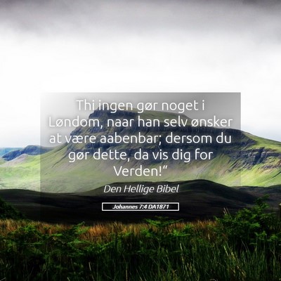 Picture 05 - Johannes 7:4 DA1871 - Thi ingen gør noget i Løndom, naar han selv - Bible Verse Picture