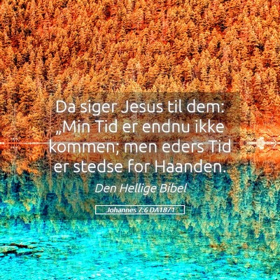 Picture 05 - Johannes 7:6 DA1871 - Da siger Jesus til dem: „Min Tid er endnu ikke - Bible Verse Picture