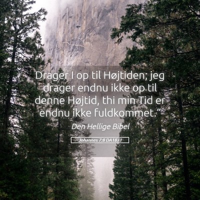 Picture 05 - Johannes 7:8 DA1871 - Drager I op til Højtiden; jeg drager endnu ikke - Bible Verse Picture
