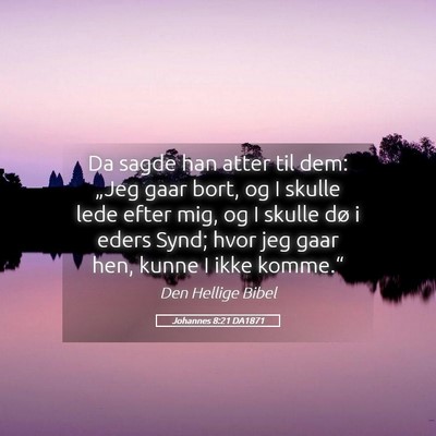 Picture 05 - Johannes 8:21 DA1871 - Da sagde han atter til dem: „Jeg gaar bort, og - Bible Verse Picture