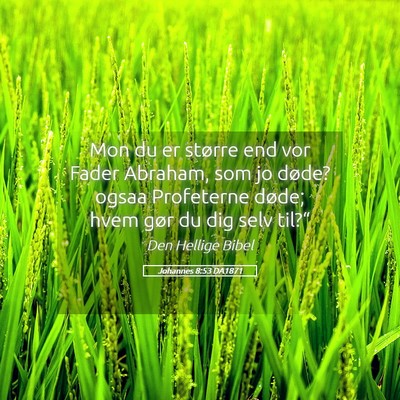 Picture 05 - Johannes 8:53 DA1871 - Mon du er større end vor Fader Abraham, som jo - Bible Verse Picture