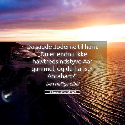 Picture 05 - Johannes 8:57 DA1871 - Da sagde Jøderne til ham: „Du er endnu ikke - Bible Verse Picture