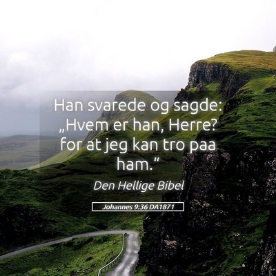Picture 05 - Johannes 9:36 DA1871 - Han svarede og sagde: „Hvem er han, Herre? for - Bible Verse Picture