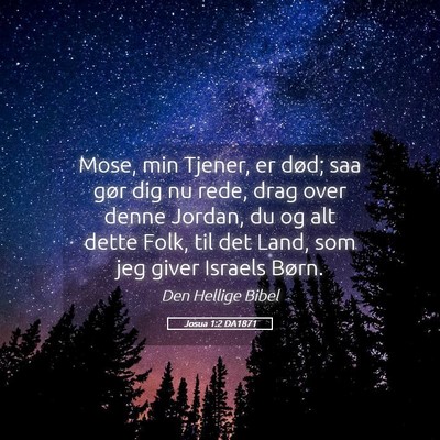Picture 05 - Josua 1:2 DA1871 - Mose, min Tjener, er død; saa gør dig nu rede, - Bible Verse Picture