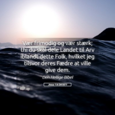 Picture 05 - Josua 1:6 DA1871 - Vær frimodig og vær stærk; thi du skal dele - Bible Verse Picture