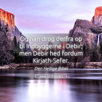 Picture 05 - Josua 15:15 DA1871 - Og han drog derfra op til Indbyggerne i Debir; - Bible Verse Picture