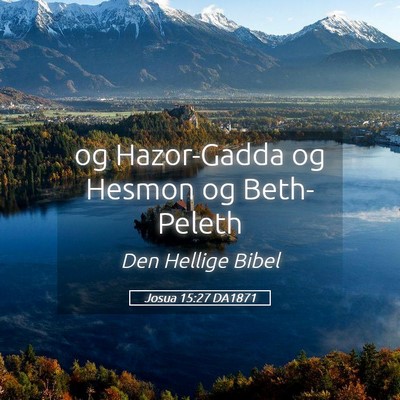 Picture 05 - Josua 15:27 DA1871 - og Hazor-Gadda og Hesmon og - Bible Verse Picture