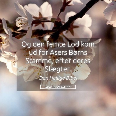 Picture 05 - Josua 19:24 DA1871 - Og den femte Lod kom ud for Asers Børns Stamme, - Bible Verse Picture
