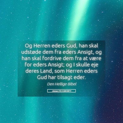 Picture 05 - Josua 23:5 DA1871 - Og Herren eders Gud, han skal udstøde dem fra - Bible Verse Picture