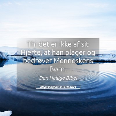 Picture 05 - Klagesangene 3:33 DA1871 - Thi det er ikke af sit Hjerte, at han plager og - Bible Verse Picture