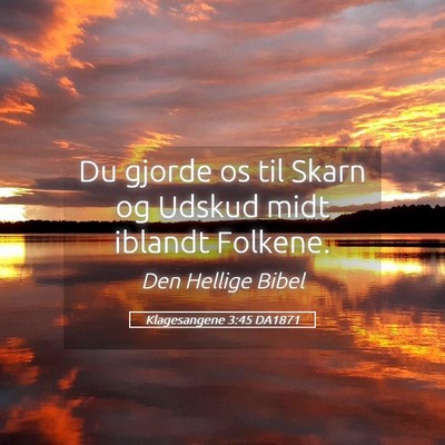 Picture 05 - Klagesangene 3:45 DA1871 - Du gjorde os til Skarn og Udskud midt iblandt - Bible Verse Picture
