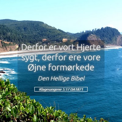 Picture 05 - Klagesangene 5:17 DA1871 - Derfor er vort Hjerte sygt, derfor ere vore Øjne - Bible Verse Picture