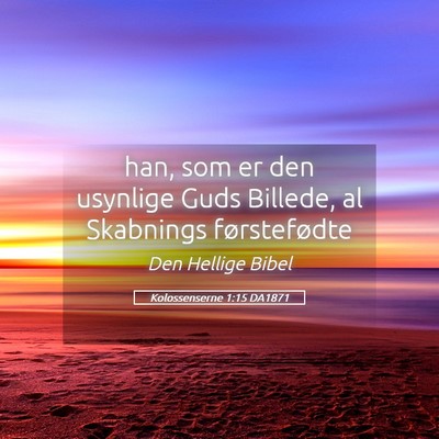 Picture 05 - Kolossenserne 1:15 DA1871 - han, som er den usynlige Guds Billede, al - Bible Verse Picture