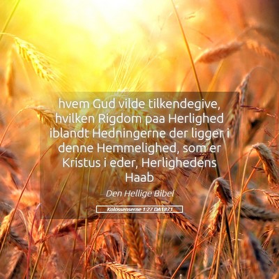 Picture 05 - Kolossenserne 1:27 DA1871 - hvem Gud vilde tilkendegive, hvilken Rigdom paa - Bible Verse Picture